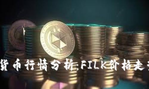 2023年最新加密货币行情分析：FILK价格走势与市场趋势解读