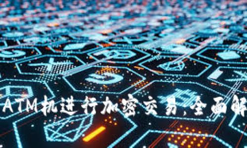 如何使用货币ATM机进行加密交易：全面解析与实操指南