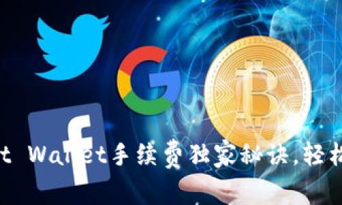 专家揭秘：Trust Wallet手续费独家秘诀，轻松省钱不再担心！