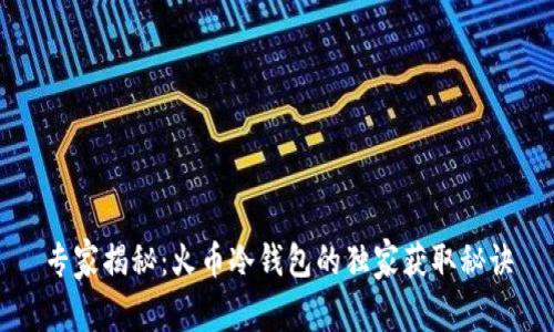 专家揭秘：火币冷钱包的独家获取秘诀
