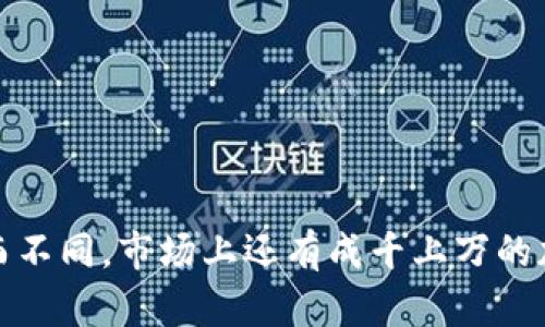 加密货币的数量庞大，且不断新增。以下是一些主要的加密货币及其名称，供您参考：

### 主流加密货币
1. **比特币（Bitcoin，BTC）**
2. **以太坊（Ethereum，ETH）**
3. **瑞波币（Ripple，XRP）**
4. **莱特币（Litecoin，LTC）**
5. **比特币现金（Bitcoin Cash，BCH）**
6. **币安币（Binance Coin，BNB）**
7. **卡尔达诺（Cardano，ADA）**
8. **波尔卡狗（Polkadot，DOT）**
9. **狗狗币（Dogecoin，DOGE）**
10. **链环（Chainlink，LINK）**

### 其他知名加密货币
1. **素数币（Monero，XMR）**
2. **惊喜币（Tezos，XTZ）**
3. **恒星币（Stellar，XLM）**
4. **阿尔戈币（Algorand，ALGO）**
5. **在链币（EOS，EOS）**
6. **虚拟硬币（TRON，TRX）**
7. **伽马币（Theta Network，THETA）**
8. **Zcash（ZEC）**
9. **奥米克（OmiseGO，OMG）**
10. **流动性（SushiSwap，SUSHI）**

### 新兴加密货币
1. **互联网计算机（Internet Computer，ICP）**
2. **Decentraland（MANA）**
3. **Aave（AAVE）**
4. **Polygon（MATIC）**
5. **Celo（CELO）**

请注意，这仅仅是主要和一些知名的加密货币，它们的市场情况可能会因时间变化而不同。市场上还有成千上万的加密货币，您可以通过各大加密货币交易所或相关金融网站获取最新的信息和动态。