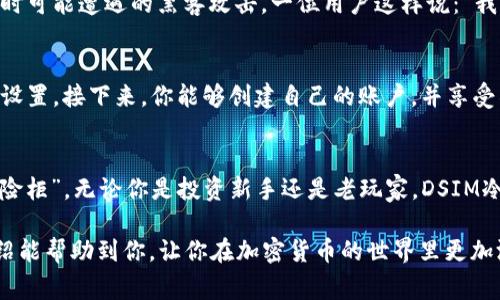   DSIM冷钱包专家独家揭秘：掌握加密货币安全的秘诀 / 

 guanjianci 冷钱包安全, 加密货币投资, DSIM项目 /guanjianci 

什么是DSIM冷钱包？
在进入加密货币的世界之前，咱们得先搞清楚什么是冷钱包。冷钱包，简单来说就是一种离线存储加密货币的方法，就像把你的现金放在家里的储蓄罐里，而不是放在随时能用的银行账户里。这样，可以有效避免黑客攻击等安全隐患。而DSIM冷钱包项目，正是致力于为用户提供这种安全的存储解决方案，确保你手中的资产不受威胁。

DSIM项目的背景
DSIM项目成立于最近几年，正好迎合了加密货币投资日益上升的潮流。众所周知，随着比特币、以太坊等主流数字资产的崛起，越来越多的人涌入这个市场。而随之而来的安全问题也不容忽视。DSIM团队意识到了这一点，所以他们利用自己的技术优势，推出了冷钱包解决方案，帮助用户更好地管理和保护他们的资产。

DSIM冷钱包的核心优势
说到DSIM冷钱包，它不仅仅是一个普通的存储设备。以下是几个让你值得一试的核心优势：

ul
    listrong安全性高：/strongDSIM冷钱包采用了先进的加密技术，确保用户的私钥不会被盗取。每次交易都需要经过多重验证，真正做到了“安全第一”。/li
    listrong用户友好：/strong即使你不是技术高手，也能轻松上手。DSIM的界面设计简单明了，指引用户逐步操作，避免了复杂的步骤让人感到困惑。/li
    listrong多种资产支持：/strongDSIM冷钱包支持多种主流加密货币，不论你是比特币爱好者，还是以太坊的忠实粉丝，都能在这里找到满意的储存选项。/li
/ul

使用DSIM冷钱包的秘诀
说真的，拥有一个冷钱包只是第一步，如何高效使用它才是王道。这里有些小秘诀，帮你更好地管理你的数字资产。
ul
    listrong定期备份：/strong这可是大多数人容易忽视的点！定期备份你的冷钱包信息，特别是私钥和助记词，一旦丢失，想找回可就难喽。/li
    listrong保持软件更新：/strongDSIM团队会定期推出新版本，更新安全性和功能，务必保持你的冷钱包软件是最新的，这样才能确保最佳的安全性。/li
    listrong避免公共Wi-Fi：/strong在使用冷钱包进行交易时，尽量避免使用公共Wi-Fi，尽管冷钱包是安全的，但上网环境不安全的话，风险总是存在的。/li
/ul

常见问题解答
如果你对DSIM冷钱包仍有疑问，下面这些常见问题或许能帮到你：

h4Q1: DSIM冷钱包与热钱包有什么区别？/h4
热钱包是连接互联网的，而冷钱包是离线的，更加安全。热钱包适合频繁交易，而冷钱包则适合长期存储。

h4Q2: DSIM冷钱包是否容易丢失？/h4
任何一种存储方法都有一定的风险，冷钱包也不例外。一旦丢失，你的资产将无法找回。所以一定要妥善保管。

h4Q3: 如何确认我的DSIM冷钱包安全？/h4
你可以查看DSIM官方网站上关于安全性的文档，或者参加他们的线上社区，与其他用户交流安全使用心得。

用户的评价与体验
在众多使用DSIM冷钱包的用户中，大家普遍反映他们对安全性的满意度非常高。很多用户表示，使用DSIM冷钱包后，心里踏实多了，不再担心随时可能遭遇的黑客攻击。一位用户这样说：“我之前用热钱包交易，现在选了DSIM，感觉安全多了，真不错！”

如何开始使用DSIM冷钱包？
如果你已经决定试试DSIM冷钱包，那么恭喜你，开启加密货币安全新纪元了！首先，你需要访问DSIM的官网，按照指引购买冷钱包设备进行安装设置。接下来，你能够创建自己的账户，并享受所有平台提供的便捷服务。完成后，你就可以将资产转移到冷钱包中，开始安全的加密货币之旅。

最后总结
DSIM冷钱包项目无疑在加密货币资产管理领域创造了新的高度。它不仅仅是为用户提供钱包功能，更是为每位用户搭建了一座加密资产的“保险柜”。无论你是投资新手还是老玩家，DSIM冷钱包都能给你带来无与伦比的安全体验。总而言之，确保你的资产不受威胁，选择DSIM冷钱包，让安全成为你投资的一部分！

当然，投资永远是有风险的，建议在使用任何冷钱包之前，详细了解相关知识，掌握基本的安全措施，确保自己的投资能够稳中求胜。希望这篇介绍能帮助到你，让你在加密货币的世界里更加游刃有余！
