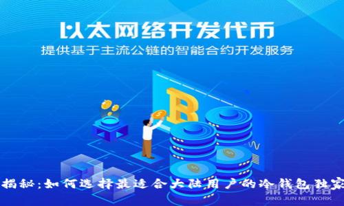 专家揭秘：如何选择最适合大陆用户的冷钱包独家秘诀