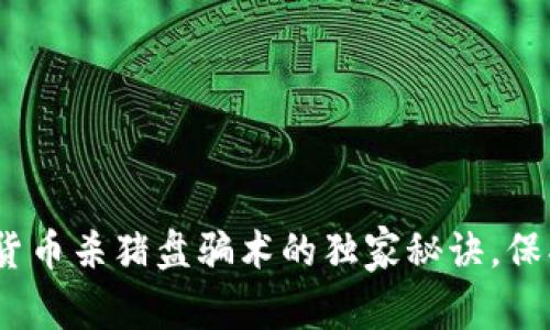 专家揭秘：加密货币杀猪盘骗术的独家秘诀，保护你的投资安全