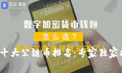 2023年中国十大公链币排名：专家独家揭秘投资秘诀