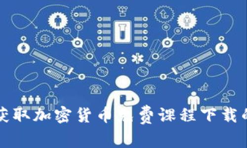 专家揭秘：获取加密货币免费课程下载的独家秘诀！