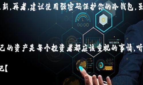 冷钱包是怎么被授权的？专家揭秘独家秘诀！

冷钱包, 数字货币, 安全性/guanjianci

冷钱包是什么？

首先，咱们得搞明白冷钱包到底是什么。冷钱包其实是一种存储数字货币的方法，简单来说，就是把你的加密货币安全地存放在离线环境中。这样一来，即便是黑客也没那么容易窃取你的资产，因为它并不与互联网直接连接。冷钱包的形式可以是硬件设备，也可以是纸质钱包。你没听错，纸！像是写下你的一组私钥，然后保留在一个安全的地方。不用担心，有人可能会说，这样不容易使用，但这正是它的安全之处。

冷钱包的授权是什么？

那么，既然冷钱包这么安全吗，怎样才能“授权”它呢？说实话，冷钱包的授权过程并不是像你想象的那样复杂。实际上，它主要围绕着密钥的管理和使用。你知道吗，在加密货币的世界里，私钥就好像是你银行账户的密码，拥有它就能控制相关资产。因此，冷钱包的授权实际上就是在如何安全地管理、使用这些私钥。在这里，我们可以将冷钱包的授权分成几个步骤：生成密钥、存储密钥、使用密钥。

生成密钥

谈到关键，咱们得先说说如何生成密钥。一般来说，冷钱包会提供一个生成密钥的功能。在这个过程中，你会得到一个公开密钥和一个私密密钥。公开密钥就像是你的邮箱地址，别人可以发币给你；而私密密钥就是那个“绝密”的部分，你必须小心保存。这一步很重要，不要随便让别人看到你的私密密钥，否则一切就前功尽弃了！

存储密钥

接下来，存储密钥也是非常关键的一步。一旦生成了密钥，你得把它妥善存放。许多人选择通过硬件钱包来存储密钥，因为它们通常具有更高的安全性。不过，纸质钱包也可以是一个好选择。例如，你可以将私钥写在纸上，保存在一个安全的地方，比如一个保险箱里。重要的是，不要把你的私钥随随便便放在云端，或者其他不安全的地方。这可能让你面临被黑客攻击的风险。

使用密钥

最后一步，使用密钥。冷钱包授权的真正含义在于如何使用你的私钥来兑现交易。由于冷钱包是离线存储，你不能直接用它进行交易。需要先将交易信息导入冷钱包，然后再通过专用的工具或软件（可能是硬件钱包厂商提供的）来签署交易。这听起来有点复杂，但只要掌握了流程，你就能轻松上手。

冷钱包的安全性

说真的，冷钱包就是为了安全而生的。与热钱包相比，冷钱包几乎不可能被黑客攻破。因为热钱包通常在线，随时都有可能遭受网络攻击，而冷钱包则处于“避风港”。虽然在使用上可能不如热钱包方便，但为了保护你的资产，这种小麻烦还是值得的。

冷钱包的市场现状

市面上有很多种类的冷钱包，它们的功能和价格各不相同。例如，你可能听过Trezor和Ledger，它们都是非常受欢迎的硬件钱包选择。根据自己的需求来选择合适的冷钱包，真的很重要。想要一个便宜的、操作简单的，也许你可以考虑纸钱包；如果想要更强大的安全性和便捷性，那么硬件钱包绝对是个不错的选择。

冷钱包的使用技巧

当然，使用冷钱包也有一些窍门可以分享给大家。首先，记得定期备份你的私钥，不要只依赖单一的存储方式。其次，尽量保持冷钱包的固件更新，像软件一样，硬件钱包也可能有安全更新。再者，建议使用强密码保护你的冷钱包，虽然它是离线存储，但确保安全总归是好事！

总结

简而言之，冷钱包的授权其实就是管理和使用私钥的过程。我们需要从生成、存储到使用，做好每一步，才能让自己的数字资产更安全。在这样一个数字货币日益普及的时代，保护好自己的资产是每个投资者都应该重视的事情。听到这里，你是不是对冷钱包的授权有了更深刻的理解？希望大家都能安全地享受数字货币带来的便利和乐趣！

最后，别忘了保持学习态度，随着市场的发展，新的技术也会随之出现，保持警惕，及时更新自己的知识库，才能更好地保护自己的资产。毕竟，谁都不想在这个巨变的金融时代吃亏，对吧？