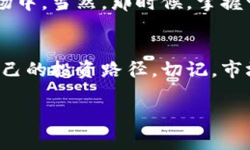 日本协会加密货币的专家揭秘：这个独家秘诀让你紧跟潮流！

加密货币,日本协会,投资秘诀/guanjianci

引言
嗨，大家好！今天我们来聊一聊一个相对热门的话题，那就是“日本协会”和“加密货币”。说真的，随着越来越多的人关注数字货币，这个话题已经变得不可或缺。日本作为科技强国，在加密货币的发展上也是不甘落后，甚至走在了许多国家的前面。接下来，我们将深入探讨日本协会与加密货币之间的联系，以及一些独家的投资秘诀，让你在这个领域里游刃有余。

日本与加密货币的缘分
说到底，加密货币的兴起让许多人看到了新的投资机会，而日本则是这一潮流的前沿阵地之一。早在2014年，日本就承认比特币为合法的支付方式，这一举措在全球范围内引起了轩然大波。其实，大家可以想象一下，一个国家愿意将加密货币合法化，这代表着什么？这意味着市场的潜力与稳定性，同时也吸引了大量的投资者。

日本协会的角色
在日本，加密货币的监管和发展也离不开各种协会的支持。例如，日本虚拟货币交易商协会（JVCEA）便是一个关键的行业组织。这个协会主要负责制定行业标准、推进用户保护以及监管合规性。可以说，他们在推动加密货币健康发展方面起到了至关重要的作用。

更有趣的是，JVCEA与政府之间的合作，让加密货币市场的规范化有了更大的保障。很多人会问，“这个协会真的能起到作用吗？”其实，我们从一些成功的案例中可以看出，它们正在帮助建立一个更安全、更加透明的市场环境，给予投资者更多信心。

深入了解加密货币市场
当我们说到加密货币，很多朋友可能会想：“我该如何入手？”这时候就需要了解市场的基本知识了。实际上，加密货币市场是个相当复杂的生态系统，各种币种、交易平台、投资机制混杂其中。为了帮助你更好地理解市场，我们不妨将其分为几个方面来讨论。

交易平台的选择
首先，选择合适的交易平台是入门的第一步。日本市场也有不少知名的交易所，例如比特币交易所Coincheck、Zaif等。这些平台各有特色，有的提供高级别的安全保护，有的则拥有友好的用户界面。你可以根据自己的需求进行选择。

有些人可能会担心平台安全性的问题，这也是非常合理的。在选择平台时，建议查看他们的安全措施，比如冷钱包存储、两步验证等，因为这些都是保障你资产安全的重要手段。

币种投资的多样性
其次，让我们聊聊市场中的各类币种。除了比特币，还有以太坊、莱特币、Ripple等许多数字货币，大家可以选择适合自己的币种进行投资。说真的，了解各个币种的特点和应用场景非常重要，它们都有自身的“故事”。

例如，以太坊不仅仅是一种数字货币，它还是一个智能合约平台，许多创新型项目都是在这个平台上开发的。若你能够准确预测某个币种的未来发展潜力，那在投资上可就“牛”了！

风险控制的重要性
当然，投资加密货币也不是没有风险。咱们得聊聊风险控制的问题，像这种高波动性的市场可不是“史上最稳”的投资选择。

我们应该明白，投资不是赌博。合理的投资计划、风险评估和资产配置是你在加密货币市场中立足的基石。比如，绝对不要将所有的资产都投入到一个币种上，分散投资能有效降低风险。

专家的投资秘诀
既然提到投资秘诀，那我就给大家分享几个专家的独家见解！首先，保持冷静和理智是关键，市场波动可能会让人感到紧张，但切忌冲动决策。其次，持续学习，行业的变化非常快，新的技术、政策、市场动态随时可能影响价格，保持敏感的触觉是非常有必要的。

此外，与志同道合的人进行交流和讨论，不仅能拓宽视野，还能从中获得灵感。大家互通有无，或许能发现更好的机会。最后，保持耐心，投资是一场马拉松，不是短跑，慢慢来，才是真正的赢家。

未来展望
众所周知，加密货币市场的未来充满了不确定性，但也蕴藏着无限可能。随着技术的不断发展，区块链的应用场景也将不断扩大。比如，NFT、去中心化金融（DeFi）等新模式走进大众视野，这让人感到无比兴奋。

日本作为技术发达的国家，未来在加密货币与区块链领域的投资与发展将会有更深远的影响。或许在不久的将来，越来越多的企业和个人会参与到这个充满机遇的市场中。当然，那时候，掌握一些投资秘诀就显得尤为重要了。

结语
总而言之，加密货币以及日本协会的角色是一个复杂而又充满机遇的领域。希望通过今天的讨论，大家能够对日本的加密货币市场有更深入的了解，并从中找到适合自己的投资路径。切记，市场时刻在变动，时时保持学习和交流的态度，才能在这个快速发展的数字世界中立足。

最后，如果你对此话题仍有兴趣，欢迎与我分享你的想法和看法，咱们一起讨论讨论！