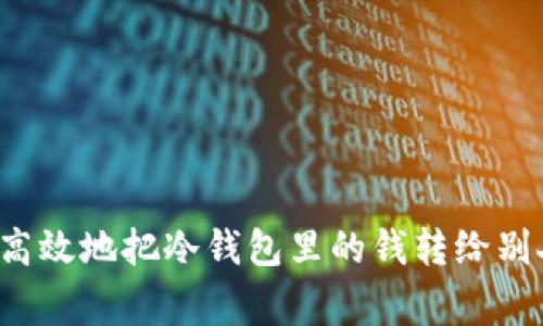 专家揭秘：如何安全高效地把冷钱包里的钱转给别人？独家秘诀大公开！