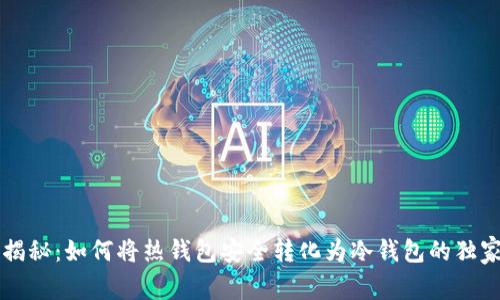 专家揭秘：如何将热钱包安全转化为冷钱包的独家秘诀