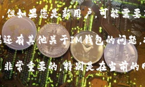 要查看您在IM钱包中收到的资产，您可以按照以下步骤操作。IM钱包是一个安全的数字货币钱包，支持多种资产的存储和转账。以下是详细的操作指南：

步骤一：打开IM钱包应用
首先，您需要在手机上找到并打开IM钱包应用。如果您还没有安装，您可以从应用商店下载并安装。

步骤二：登录您的帐户
在打开应用后，输入您的账户信息进行登录。如果您启用了双因素认证，请按照提示输入相关的安全代码满足安全要求。

步骤三：查看资产总览
登录后，您将看到一个资产总览页面。这个页面通常会显示您所有持有的资产，包括当前的余额和各个资产的价格变动情况。

步骤四：查找特定资产
如果您想查看某个特定资产的接收情况，您可以在资产列表中找到该资产，点击进入更详细的信息页面。

步骤五：查看收款记录
在特定资产的信息页面中，您可以找到“交易记录”或“历史记录”。在这里，您能够看到您与其他用户之间的转账记录，包括发送方、接收方和交易时间等详细信息。

步骤六：确认收款状态
在交易记录中，您可以确认交易状态是否成功。如果交易标记为“已确认”，这意味着资产已经成功到账。

步骤七：设置通知提醒（可选）
如果您经常进行交易，可以考虑在应用中设置通知提醒。这样，您在收到新资产时，会自动获得提示，让您不错过任何交易。

步骤八：联系支持团队
如果您在查看资产时遇到任何问题，可以联系IM钱包的客户支持。他们通常会提供快速反馈，帮助您解决问题。

总结
查看IM钱包中收到的资产其实相对简单，只需按照上述步骤即可。但如果您是新用户，可能需要花一点时间来熟悉界面和功能。

希望这个指南能够帮助到您，让您的数字资产管理更加顺畅！如果还有其他关于IM钱包的问题，欢迎随时询问。

当然，在使用任何数字货币钱包时，保护好自己的私钥和助记词是非常重要的，特别是在当前的网络环境下，安全第一哦！