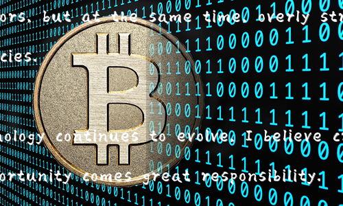 ### My Perspective on Cryptocurrency

Cryptocurrency has become a hot topic in recent years, attracting attention from both tech enthusiasts and everyday investors. Personally, I view cryptocurrency as a revolutionary financial technology with the potential to change the way we think about money and transactions.

Decentralization and Financial Freedom

One of the most appealing aspects of cryptocurrency is its decentralized nature. Unlike traditional currencies that are governed by central banks and financial institutions, cryptocurrencies operate on a decentralized network of computers. This means that individuals have more control over their assets and can transact without the need for intermediaries. In a world where privacy and autonomy are increasingly important, cryptocurrencies offer a level of financial freedom that traditional banking systems often lack. 

Moreover, this decentralization can empower people in underserved regions where access to banking services is limited. With just a smartphone and internet access, individuals can participate in the global economy, effectively bypassing barriers that might have restricted their financial opportunities in the past.

Volatility and Risk

However, it’s essential to acknowledge the risks associated with investing in cryptocurrencies. The market is notoriously volatile, with prices that can fluctuate wildly in a matter of hours or even minutes. This volatility can lead to significant financial gains, but it can also result in devastating losses. For novice investors, it’s crucial to approach cryptocurrency with caution and to do thorough research before diving in. 

As much as I see the potential for profits, I can't ignore the risks. It’s a rollercoaster ride, and not everyone is suited for such extreme highs and lows. Understanding the technology and market dynamics can help mitigate some risks, but there are no guarantees.

The Importance of Technology and Innovation

Another aspect I find intriguing about cryptocurrency is the underlying technology—blockchain. This technology has far-reaching implications beyond just digital currencies. The potential uses of blockchain include everything from supply chain management to voting systems, and I believe we’re just scratching the surface of what’s possible. 

The innovation surrounding cryptocurrencies and blockchain can stimulate advancements in various sectors. It encourages a culture of transparency and efficiency that can lead to a more equitable distribution of resources. These technologies could revolutionize how we interact not just in finance, but also in various industries like healthcare, real estate, and even education.

Regulation and Future Outlook

Regulation is another area that sparks debate in the cryptocurrency community. Governments around the world are still trying to figure out how to approach this new financial landscape. I understand the need for regulations to protect investors, but at the same time, overly stringent regulations could stifle innovation and limit the benefits that cryptocurrencies can provide. 

As we move forward, it will be interesting to see how the regulatory environment shapes the future of cryptocurrency. If regulators can find a balanced approach, it could lead to increased mainstream adoption and legitimacy for cryptocurrencies.

Conclusion

In summary, my view on cryptocurrency is one of cautious optimism. It’s a fascinating field filled with potential, but it’s not without its challenges. The decentralized nature offers financial freedom, while the volatility presents risks. As technology continues to evolve, I believe cryptocurrencies will play an increasingly important role in our financial future.

If you're considering entering the world of cryptocurrency, it’s essential to educate yourself, stay informed, and only invest what you can afford to lose. It’s an exciting time to explore this new frontier, but always remember, with great opportunity comes great responsibility.