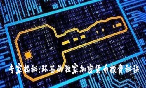 专家揭秘：环签的独家加密货币投资秘诀