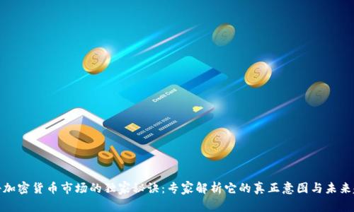 揭秘加密货币市场的独家秘诀：专家解析它的真正意图与未来趋势