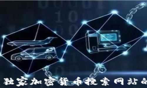 
专家揭秘：独家加密货币搜索网站的使用秘诀