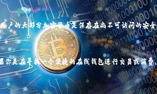 Crypto.com 是一个全面的加密货币平台，提供多种服务，包括交易、借贷和支付等功能。然而，它并不直接被称为“冷钱包”。让我们更深入地探讨一下这个问题。

### 什么是冷钱包？

冷钱包是指一种不连接互联网的加密货币存储方式，它可以有效地防止黑客攻击和网络诈骗。常见的冷钱包有硬件钱包和纸钱包。冷钱包的基本原则就是在不联网的情况下存储你的私钥，从而提高安全性。

### Crypto.com 的钱包功能

Crypto.com 提供了一种数字钱包，用户可以在其平台上安全地存储、买卖和交易加密货币。这个钱包虽然具备一些安全性措施，例如双重认证等，但它并不是冷钱包，因为它是连接到互联网的。

### 为什么使用冷钱包？

使用冷钱包的主要原因是安全性。对于长时间持有加密货币的投资者来说，将资产存储在冷钱包中是降低风险的有效方式。你可以放心地将大部分资金转移到冷钱包中，只将小部分资金保留在热钱包（在线钱包）中，以便进行日常交易。

### Crypto.com 的安全性

尽管 Crypto.com 不是冷钱包，其平台仍然采取了许多安全措施。比如，它的冷存储比例很高，用户的大部分加密货币是保存在尚不可访问的安全服务器上。此外，Crypto.com 还为用户提供了保险，保护用户资产的安全。

### 总结

所以，如果你在寻找一个冷钱包，一个独立、安全且不连接互联网的解决方案是最理想的。而如果你是在寻找一个便捷的在线钱包进行交易或消费，Crypto.com 可以是一个不错的选择。总之，根据你的需求选择合适的钱包类型才是最重要的。

希望这个回答能帮助到你，若有其他疑问，请随时告诉我！