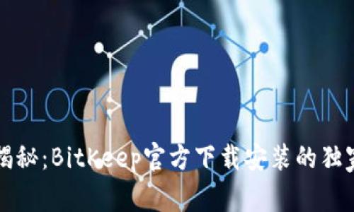 专家揭秘：BitKeep官方下载安装的独家秘诀