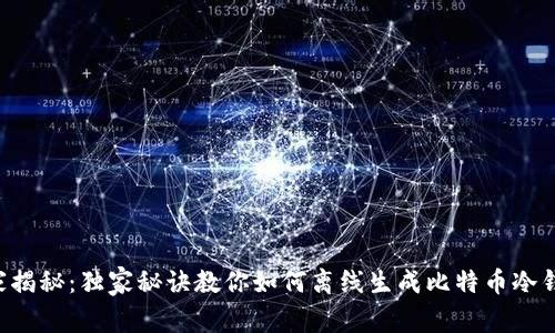 专家揭秘：独家秘诀教你如何离线生成比特币冷钱包！