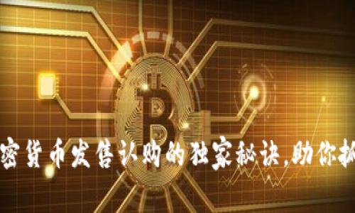专家揭秘：加密货币发售认购的独家秘诀，助你抓住投资良机！