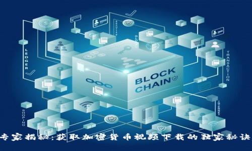 专家揭秘：获取加密货币视频下载的独家秘诀！