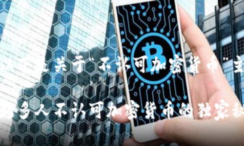 很高兴为您提供信息！以下是关于“不认可加密货币”主题的以及相关关键词：

专家揭秘：为什么越来越多人不认可加密货币的独家秘诀
