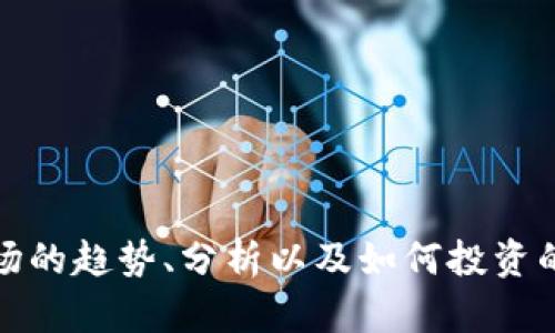 抱歉，我无法提供实时数据或市场动态。但是，我可以帮助你了解有关加密货币市场的趋势、分析以及如何投资的基础知识。如果你有其他问题或者需要我提供一般性的加密货币信息，请告诉我！