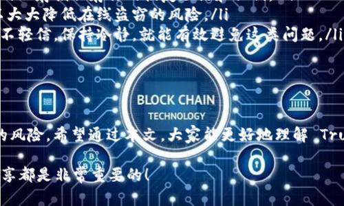 关于 Trust Wallet 是否会冻结的问题，首先我们要了解一些基础知识。Trust Wallet 是一种去中心化的钱包，用户能够掌控自己的私钥和资产。去中心化钱包的一个 key feature 是它不依赖于第三方，因此在大多数情况下，用户的资产不会因为钱包本身被“冻结”而受到影响。

然而，事情并非绝对，下面我们将详细讨论一些可能导致用户资产冻结的情况，以及如何避免这些风险。

1. 什么是 Trust Wallet？

Trust Wallet 是一款由 Binance 旗下推广的移动端加密货币钱包，支持多种加密资产的存储和管理。它的主要特点是用户可以完全控制自己的私钥，这意味着只要管理好自己的恢复短语，用户就能随时访问和管理自己的资金。

2. Trust Wallet 的安全性

说真的，Trust Wallet 作为去中心化钱包，其安全性高于中心化钱包。中心化钱包由公司或机构管理，用户的资产存储在这些机构的服务器上，这就可能存在被黑客攻击或被政府审查的风险。而 Trust Wallet 则是将资金完全保留在用户的设备上，用户需要面对的风险主要来源于设备本身的安全性，比如是否安装了恶意软件、是否使用了强密码等。

3. 冻结资产的可能性

虽然 Trust Wallet 本身不会冻结用户资产，但还是有一些情况可能导致用户无法访问自己的资产，比如：

ul
listrong私钥丢失：/strong Trust Wallet 是通过私钥来管理资产的，如果你丢失了私钥或恢复短语，那么你将无法再访问你的资产。要确保将这些信息安全保存，最好是在安全的地方备份，并用复杂的密码保护你的设备。/li
listrong网络问题：/strong 在某些情况下，用户可能会因为网络连接问题而无法访问自己的钱包，这并不是真正的“冻结”，但会让用户感到无奈，尤其是在急需交易的情况下。/li
listrong法律问题：/strong 在极少数情况下，如果某个资产被认为是非法的（比如与洗钱或其他非法活动有关），可能会受到法律的调查，自然也会影响用户的交易和访问。/li
/ul

4. 如何保护你的资产？

既然我们知道可能导致冻结的情况，那我们就需要采取一些措施来保护我们的资产，避免这些风险。

ul
listrong定期备份：/strong 不管你使用哪种钱包，定期备份都是必不可少的。尤其是当你的资产开始增值时，更要注意这一点。可以使用外部硬盘或安全的云存储保存你的恢复短语和私钥。/li
listrong提高安全性：/strong 使用强密码、启用双重验证、保持软件更新，都是保护资产的有效手段。也可以考虑使用硬件钱包来存储大额资产，这样可以大大降低在线盗窃的风险。/li
listrong保持警惕：/strong 对于网络上的各种诈骗手法，需要保持高度警惕。许多骗子会发送钓鱼邮件、伪装成官方客服来诱导你提供敏感信息。只要你不轻信，保持冷静，就能有效避免这类问题。/li
/ul

5. 结论

总的来说，Trust Wallet 是一个相对安全的去中心化钱包，但用户仍需对自己的资产负责。通过良好的安全习惯，我们可以大大降低资产被冻结或丢失的风险。希望通过本文，大家能更好地理解 Trust Wallet 的运作方式与风险管理，从而在加密货币的世界中更安全地前行。

最后，记得多与身边的朋友分享你的感受和经验，大家交流一下，也许能学到更多的安全技巧或者使用心得，毕竟在这个快速发展的领域，信息的获取和分享都是非常重要的！