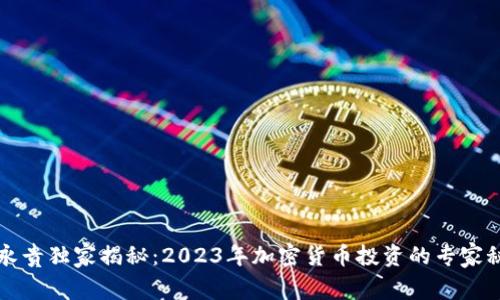 张永贵独家揭秘：2023年加密货币投资的专家秘诀