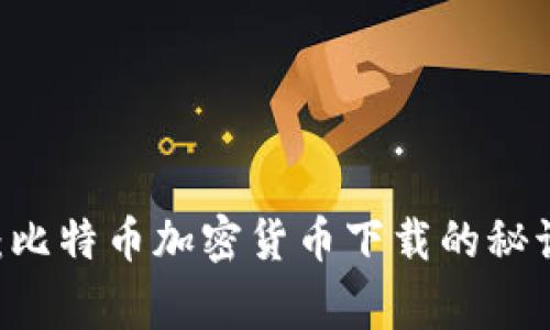专家独家揭秘：比特币加密货币下载的秘诀，你不能错过！