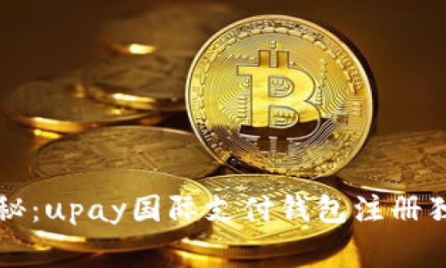 专家揭秘：upay国际支付钱包注册独家秘诀