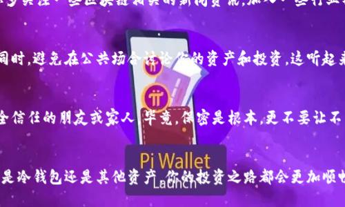 冷钱包余额

如何管理冷钱包余额？专家分享独家秘诀，让你的资产安全无忧！

冷钱包, 数字货币, 资产管理/guanjianci

什么是冷钱包？
说到加密货币，冷钱包这个词你一定听过。简单来说，冷钱包就是一种离线存储数字货币的方法，和热钱包相比，它更加安全。热钱包连接互联网，随时可以进行交易，但也更容易受到黑客攻击，而冷钱包则不与互联网相连，风险大大降低。懂的吧？就像把钱放在家里的保险箱里，而不是随身携带在口袋里。

冷钱包的种类
我们来细说一下冷钱包的种类。一般来说，冷钱包主要有以下几种形式：硬件钱包、纸钱包和离线电脑。硬件钱包，比如Ledger、Trezor等，是那种你可以直接购买的USB设备，专门为了安全存储数字资产而设计。纸钱包则是将密钥和二维码写在纸上，虽然安全，但使用起来稍微麻烦些，容易丢失。而离线电脑则是将安装有数字货币钱包的软件的电脑与网络隔离，建立一个完全独立的存储环境。

冷钱包余额的管理
管理冷钱包余额，首先我们要做的就是明白你的资产分布情况。记得在使用之前，先给冷钱包设置一个复杂的密码，并启用两步验证，这是一种非常基本的安全措施。哦，说真的，有时候我们就是觉得复杂的密码太麻烦，但相信我，安全总是最重要的。

记录你的冷钱包余额
记录是一种好习惯，尤其是在管理数字货币时。针对冷钱包余额，建议你定期检查和记录。这可以帮助你清晰地了解自己的资产分布。例如，你可以用Excel记录你的每一笔交易，或使用一些专门的资产管理工具，甚至可以手写在纸上。每月回过头来看一下，心里也会更踏实，不是吗？

定期审查余额的重要性
你会发现，有时候冷钱包的余额可能并不会频繁变动，但定期审查仍然是非常必要的。这不仅能让你更清楚资产状况，还能及时发现异常情况。例如，若冷钱包余额不见了，那可能就是你在操作过程中出现了问题，或者说黑客可能早已按下了“启动攻击”的按钮。没事多看看，总比事后诸葛亮要好。

关注市场变化
在管理冷钱包余额的同时，我们还要时刻关注市场的变化。数字货币市场波动非常大，如果你对自己的投资没有保持敏感，可能会错过一些好的机会或者遭遇损失。建议你多关注一些区块链相关的新闻资讯，加入一些行业社群，了解市面上的新动态。不妨下载个靠谱的新闻应用，随时获取最新消息。

安全措施的营造
除了以上提到的密码和两步验证，冷钱包的安全其实还有其他的保护措施。例如，确保冷钱包的存放位置安全。尽量选择不易被人发现的地方，比如避难所或个人保险箱。同时，避免在公共场合讨论你的资产和投资。这听起来简单，但很多人忽视了这些细节，结果导致资产损失。就像你不会在街上大声说，“嘿，我家里有一万块现金！”一样，网络世界同样需要保持谨慎。

设置紧急联络人
投资最大的风险，可能就是信息孤岛。如果你不幸遭遇了什么意外，或是无法访问自己的冷钱包，建议提前设置一个紧急联系人，来帮你处理这些事情。这个人最好是能完全信任的朋友或家人，毕竟，保密是根本，更不要让不熟悉的人知道冷钱包的密码和位置。这样，你才会安心，享受生活，也更能专注于投资。

总结
冷钱包余额的管理并不是一件复杂的事情，只要你有正确的方法和心态，就能轻松搞定。记住安全第一、记录资产情况、密切关注市场变化，养成良好的投资习惯，那么无论是冷钱包还是其他资产，你的投资之路都会更加顺畅。希望这些独家的秘诀对你有所帮助，让你在数字货币的世界里畅行无阻，收获丰厚的回报。