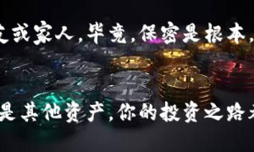 冷钱包余额

如何管理冷钱包余额？专家分享独家秘诀，让你的资产安全无忧！

冷钱包, 数字货币, 资产管理/guanjianci

什么是冷钱包？
说到加密货币，冷钱包这个词你一定听过。简单来说，冷钱包就是一种离线存储数字货币的方法，和热钱包相比，它更加安全。热钱包连接互联网，随时可以进行交易，但也更容易受到黑客攻击，而冷钱包则不与互联网相连，风险大大降低。懂的吧？就像把钱放在家里的保险箱里，而不是随身携带在口袋里。

冷钱包的种类
我们来细说一下冷钱包的种类。一般来说，冷钱包主要有以下几种形式：硬件钱包、纸钱包和离线电脑。硬件钱包，比如Ledger、Trezor等，是那种你可以直接购买的USB设备，专门为了安全存储数字资产而设计。纸钱包则是将密钥和二维码写在纸上，虽然安全，但使用起来稍微麻烦些，容易丢失。而离线电脑则是将安装有数字货币钱包的软件的电脑与网络隔离，建立一个完全独立的存储环境。

冷钱包余额的管理
管理冷钱包余额，首先我们要做的就是明白你的资产分布情况。记得在使用之前，先给冷钱包设置一个复杂的密码，并启用两步验证，这是一种非常基本的安全措施。哦，说真的，有时候我们就是觉得复杂的密码太麻烦，但相信我，安全总是最重要的。

记录你的冷钱包余额
记录是一种好习惯，尤其是在管理数字货币时。针对冷钱包余额，建议你定期检查和记录。这可以帮助你清晰地了解自己的资产分布。例如，你可以用Excel记录你的每一笔交易，或使用一些专门的资产管理工具，甚至可以手写在纸上。每月回过头来看一下，心里也会更踏实，不是吗？

定期审查余额的重要性
你会发现，有时候冷钱包的余额可能并不会频繁变动，但定期审查仍然是非常必要的。这不仅能让你更清楚资产状况，还能及时发现异常情况。例如，若冷钱包余额不见了，那可能就是你在操作过程中出现了问题，或者说黑客可能早已按下了“启动攻击”的按钮。没事多看看，总比事后诸葛亮要好。

关注市场变化
在管理冷钱包余额的同时，我们还要时刻关注市场的变化。数字货币市场波动非常大，如果你对自己的投资没有保持敏感，可能会错过一些好的机会或者遭遇损失。建议你多关注一些区块链相关的新闻资讯，加入一些行业社群，了解市面上的新动态。不妨下载个靠谱的新闻应用，随时获取最新消息。

安全措施的营造
除了以上提到的密码和两步验证，冷钱包的安全其实还有其他的保护措施。例如，确保冷钱包的存放位置安全。尽量选择不易被人发现的地方，比如避难所或个人保险箱。同时，避免在公共场合讨论你的资产和投资。这听起来简单，但很多人忽视了这些细节，结果导致资产损失。就像你不会在街上大声说，“嘿，我家里有一万块现金！”一样，网络世界同样需要保持谨慎。

设置紧急联络人
投资最大的风险，可能就是信息孤岛。如果你不幸遭遇了什么意外，或是无法访问自己的冷钱包，建议提前设置一个紧急联系人，来帮你处理这些事情。这个人最好是能完全信任的朋友或家人，毕竟，保密是根本，更不要让不熟悉的人知道冷钱包的密码和位置。这样，你才会安心，享受生活，也更能专注于投资。

总结
冷钱包余额的管理并不是一件复杂的事情，只要你有正确的方法和心态，就能轻松搞定。记住安全第一、记录资产情况、密切关注市场变化，养成良好的投资习惯，那么无论是冷钱包还是其他资产，你的投资之路都会更加顺畅。希望这些独家的秘诀对你有所帮助，让你在数字货币的世界里畅行无阻，收获丰厚的回报。
