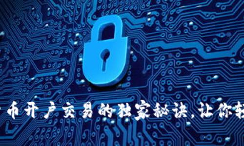 专家分享：加密货币开户交易的独家秘诀，让你轻松投资数字资产