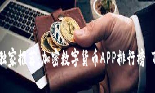 2023年专家独家推荐：加密数字货币APP排行榜 Top 10 秘诀！