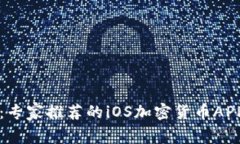 独家揭秘：专家推荐的iOS加密货币APP使用秘诀