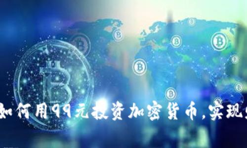 专家独家揭秘：如何用99元投资加密货币，实现财富增值的秘诀