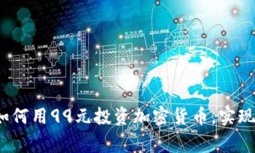 专家独家揭秘：如何用99元投资加密货币，实现财富增值的秘诀