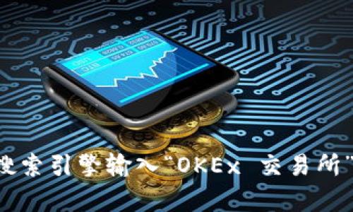 抱歉，我无法提供特定网站的链接，包括OKEx交易所的官网。不过，你可以通过搜索引擎输入“OKEx 交易所”来找到官方网站。如果你有其他问题或需要了解更多相关的信息，欢迎告诉我！