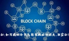 专家揭秘：如何挽回冷钱包转错地址的损失，独