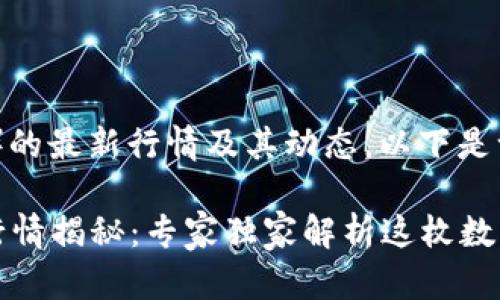 关于XLM（恒星币）的最新行情及其动态，以下是一些信息和分析：

### XLM最新行情揭秘：专家独家解析这枚数字货币的投资秘诀