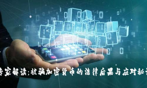 专家解读：被骗加密货币的法律后果与应对秘诀