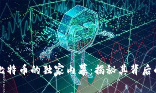 中本聪创造比特币的独家内幕：揭秘其背后的秘密与初心