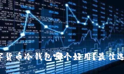 专家独家揭秘：数字货币冷钱包哪个好用？最佳选择与使用秘诀分享