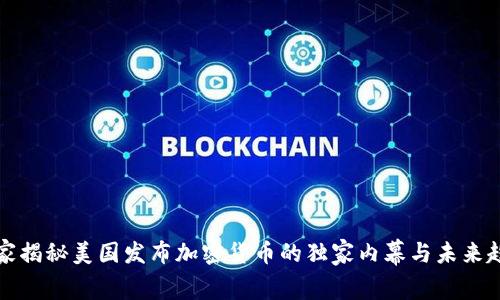 专家揭秘美国发布加密货币的独家内幕与未来趋势
