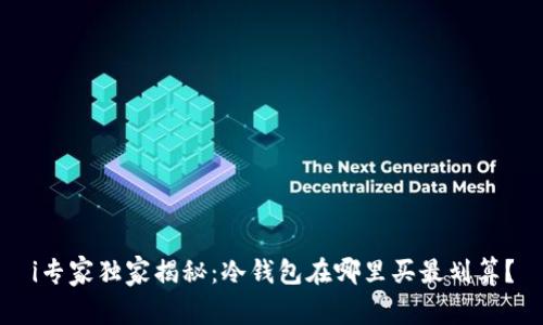 i专家独家揭秘：冷钱包在哪里买最划算？