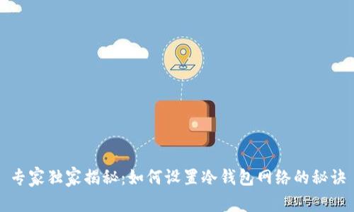 专家独家揭秘：如何设置冷钱包网络的秘诀