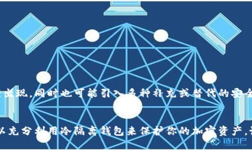冷隔离钱包，通常被称为“冷钱包”，是一种用于存储加密货币的设备或方法，它与互联网没有直接连接，这使其在安全性方面相对更加可靠。下面，我将详细解释冷隔离钱包的概念、工作原理、优缺点，以及它在加密货币世界中的重要性。

冷隔离钱包的定义
冷隔离钱包是一种用于存储加密货币的方式，它并不与网络直接连接。这种钱包可以是硬件设备（如USB驱动器），也可以是纸质钱包（即打印出密钥信息和二维码的纸张）。由于其隔离特性，冷钱包能够有效抵御黑客攻势和病毒攻击，因而被很多用户视为存储大型金额的首选方案。

冷隔离钱包的工作原理
冷钱包的工作原理相对简单。用户首先创建一对加密货币密钥：公开密钥和私密密钥。公开密钥就像银行账户号码，可以用来接收加密货币；而私密密钥则非常重要，因为它允许用户访问和管理存储在钱包中的加密资产。
使用冷钱包时，用户在离线环境中生成这对密钥并将私密密钥存储在安全的地方。例如，用户可以将它保存在一个不连接到互联网的USB硬盘上，或者写在纸上，放在一个安全的地方。一旦需要使用这些加密货币，用户可以通过将特定的交易信息（如发送金额和接受地址）传输到一台可以上网的设备上，然后再通过冷钱包签署并广播交易，但签名的过程是在离线状态下完成的，这样就能保持私密密钥的安全性。

冷隔离钱包的类型
冷隔离钱包主要有以下几种类型：
ul
    listrong硬件钱包：/strong这是一种专门的设备，设计用于安全地存储私密密钥。例如，Ledger和Trezor便是两款非常知名的硬件钱包品牌。/li
    listrong纸钱包：/strong这是构建一个完全离线的钱包，通过打印公开密钥和私密密钥的QR码格式。用户在生成纸钱包时，必须确保没有互联网连接，且在物理上妥善保存这些纸张。/li
    listrong冷存储设备：/strong此种方式可以使用如USB闪存驱动器等普通存储设备，但在存储私密密钥时，必须确保该设备使用完全安全的方式创建。/li
/ul

冷隔离钱包的优点
结合冷钱包的特点，使用冷隔离钱包的优点主要包括以下几点：
ul
    listrong安全性高：/strong冷钱包并不和互联网连接，大大降低了黑客攻击的可能性。这让很多用户感觉更加安全，尤其是针对长期存储。/li
    listrong控制权：/strong用户拥有自己的私密密钥，这意味着他们能完全控制自己的加密资产，而不必依赖交易所或其他第三方服务。/li
/ul

冷隔离钱包的缺点
尽管冷隔离钱包具有众多优点，但也存在一些缺点：
ul
    listrong不便捷：/strong与热钱包相比，冷钱包在实现交易时较为繁琐，常常需要多次操作。/li
    listrong物理损坏风险：/strong如果硬件钱包丢失或受损，用户有可能无法再找回自己的资产。/li
/ul

谁应该使用冷隔离钱包？
冷隔离钱包适合那些长期持有加密资产的用户，特别是大额投资者或对安全性有较高要求的用户。如果你打算频繁地进行交易，那么可能热钱包会更加合适，因为它们更为快捷方便。但如果你是一个考虑长期投资的人，冷钱包则可以为你提供更高的安全保障。

如何安全使用冷隔离钱包？
在使用冷钱包时，确保安全的关键多呈现在以下几个方面：
ul
    listrong生成密钥时注意安全：/strong确保在完全离线的环境中生成你的密钥对，避免被潜在的恶意软件监视。/li
    listrong定期备份：/strong不要只依赖于一个存放位置，对于私密密钥的备份应当定期更新，以防丢失或损坏。/li
    listrong物理防护：/strong如果使用硬件钱包，一定要将其存放在安全的地方；如果是纸钱包，考虑将其保存于防水、防火的材质中。/li
/ul

未来趋势
冷隔离钱包在未来仍然会扮演重要角色，尤其是在加密货币市场日益增大，但是新技术的出现在不断推动整个行业的发展。未来我们可能会看到更为安全、更加智能的冷钱包解决方案出现，同时也可能引入多种补充或替代的安全存储方案。

总结
冷隔离钱包是一种高安全性的加密货币存储方式，适合希望牢牢掌控自己资产的用户。虽然其在使用上不如热钱包便利，但其安全性仍然是无与伦比的。通过合理的使用和管理，你可以充分利用冷隔离钱包来保护你的加密资产。说真的，为了安全，没有任何借口可以忽视它的存在。如果你对加密货币的未来充满信心，冷钱包将是你不可或缺的工具！