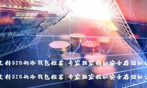 支持SIB的冷钱包推荐：专家独家揭秘安全存储秘诀

支持SIB的冷钱包推荐：专家独家揭秘安全存储秘诀
