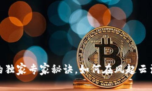 揭秘中国加密货币的独家专家秘诀，如何在风起云涌的市场中把握机会