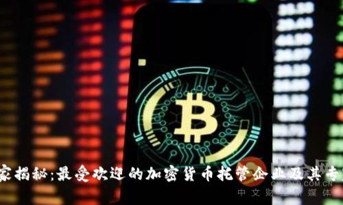 2023年独家揭秘:最受欢迎的加密货币托管企业及其专家选择秘诀
